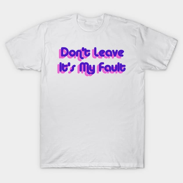 Don't Leave, Its My Fault - Tyler the creator - Igor T-Shirt by xavierjfong